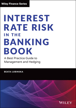 Cover image for 9781119755012 - Interest Rate Risk in the Banking Book – A Best Practice Guide to Management and Hedging