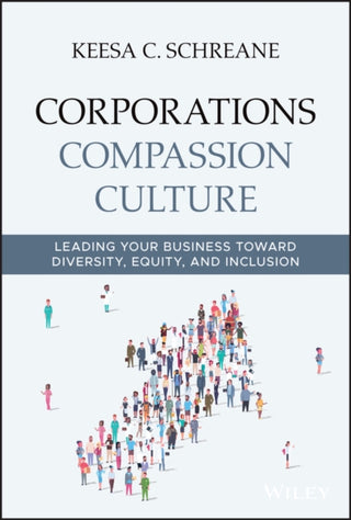 Cover image for 9781119780588 - Corporations  Compassion  Culture – Leading Your Business toward Diversity, Equity, and Inclusion