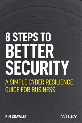 Cover image for 9781119811237 - 8 Steps to Better Security – A Simple Cyber Resilience Guide for Business