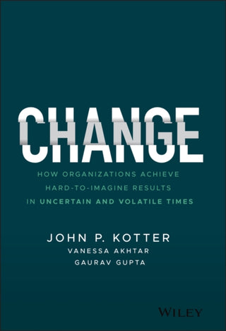 Cover image for 9781119815846 - Change – How Organizations Achieve Hard–to–Imagine  Results in Uncertain and Volatile Times