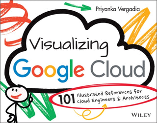 Cover image for 9781119816324 - Visualizing Google Cloud: 101 Illustrated Referenc es for Cloud Engineers and Architects