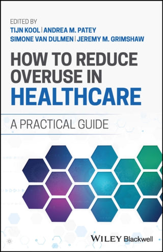 Cover image for 9781119862727 - How to Reduce Overuse in Healthcare – A Practical Guide