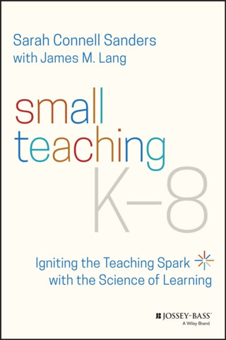 Cover image for 9781119862796 - Small Teaching K–8 – Igniting the Teaching Spark with the Science of Learning