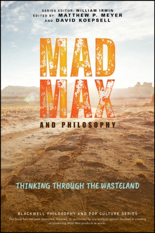 Cover image for 9781119870487 - Mad Max and Philosophy – Thinking Through the Wasteland