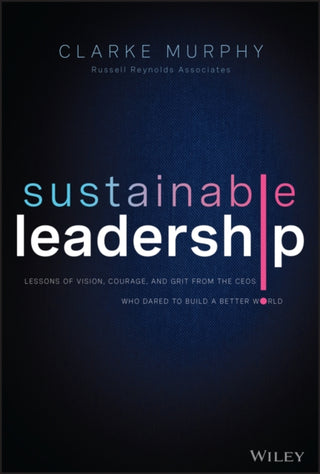 Cover image for 9781119872153 - Sustainable Leadership – Lessons of Vision, Courage, and Grit from the CEOs Who Dared to Build  a Better World