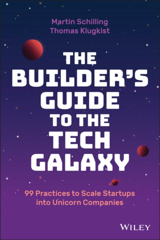 Cover image for 9781119890423 - The Builder′s Guide to the Tech Galaxy – 99 Practices to Scale Startups into Unicorn Companies