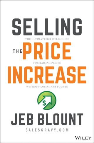 Cover image for 9781119899297 - Selling the Price Increase: The Ultimate B2B Field  Guide for Raising Prices Without Losing Customers