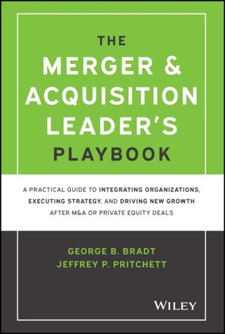 Cover image for 9781119899846 - The Merger & Acquisition Leader′s Playbook – A Practical Guide to Integrating Organizations, Executing Strategy, and Driving New Growth after