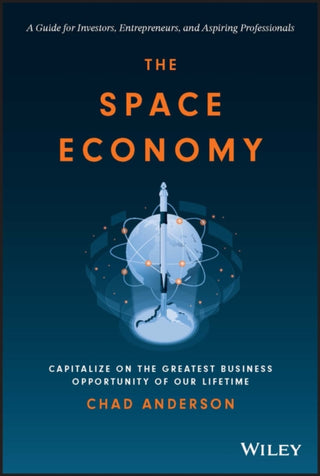 Cover image for 9781119903727 - The Space Economy – Capitalize on the Greatest Business Opportunity of Our Lifetime
