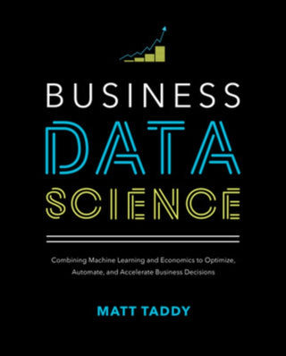 Cover image for 9781260452778 - Business Data Science: Combining Machine Learning and Economics to Optimize, Automate, and Accelerate Business Decisions