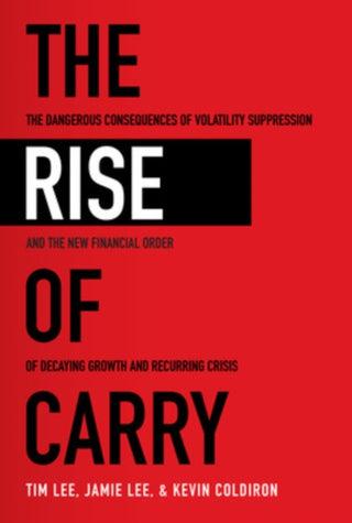 Cover image for 9781260458404 - The Rise of Carry: The Dangerous Consequences of Volatility Suppression and the New Financial Order of Decaying Growth and Recurring Crisis