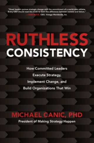 Cover image for 9781260459814 - Ruthless Consistency: How Committed Leaders Execute Strategy, Implement Change, and Build Organizations That Win