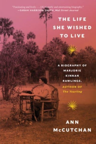 Cover image for 9781324022008 - The Life She Wished to Live – A Biography of Marjorie Kinnan Rawlings, author of The Yearling