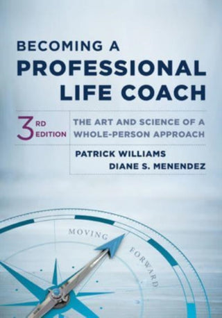 Cover image for 9781324030935 - Becoming a Professional Life Coach – The Art and Science of a Whole–Person Approach, Third Edition