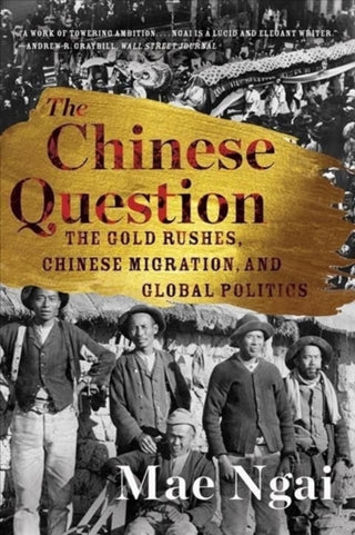 Cover image for 9781324036104 - The Chinese Question – The Gold Rushes, Chinese Migration, and Global Politics