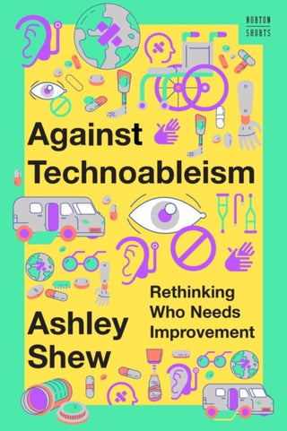 Cover image for 9781324036661 - Against Technoableism – Rethinking Who Needs Improvement