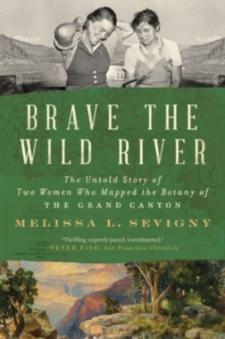 Cover image for 9781324076117 - Brave the Wild River – The Untold Story of Two Women Who Mapped the Botany of the Grand Canyon