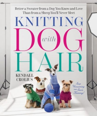 Cover image for 9781324091141 - Knitting with Dog Hair – Better a Sweater from a Dog You Know and Love Than from a Sheep You′ll Never Meet