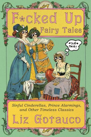 Cover image for 9781324106333 - F∗cked Up Fairy Tales – Sinful Cinderellas, Prince Alarmings, and Other Timeless Classics