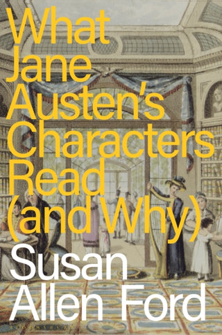Cover image for 9781350416710 - What Jane Austen's Characters Read (and Why)