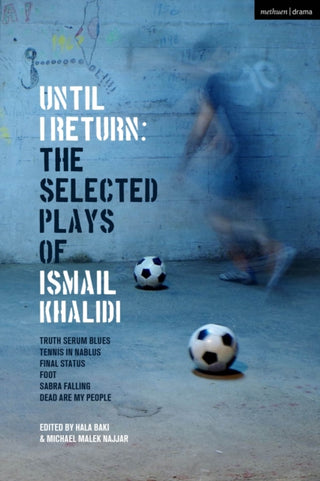 Cover image for 9781350465466 - Until I Return: The Selected Plays of Ismail Khalidi