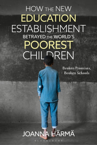 Cover image for 9781350469211 - How The New Education Establishment Betrayed The World’s Poorest Children