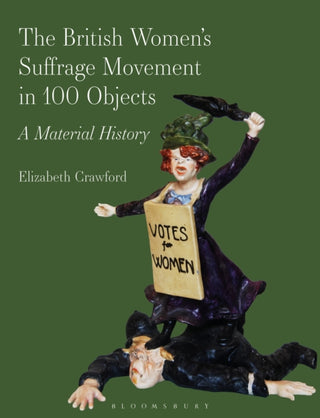 Cover image for 9781350520783 - The British Women’s Suffrage Movement in 100 Objects