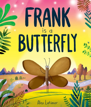 Cover image for 9781382063753 - Frank is a Butterfly - A Funny and Uplifting Story About Self-Acceptance, Confidence and Being Yourself