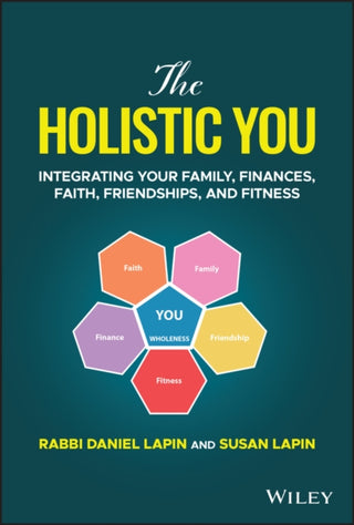 Cover image for 9781394163489 - The Holistic You – Integrating Your Family, Finances, Faith, Friendships, and Fitness