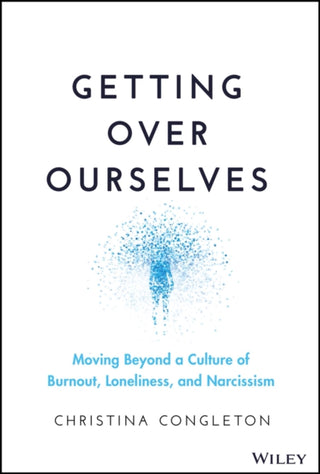 Cover image for 9781394169856 - Getting Over Ourselves – Moving Beyond a Culture of Burnout, Loneliness, and Narcissism