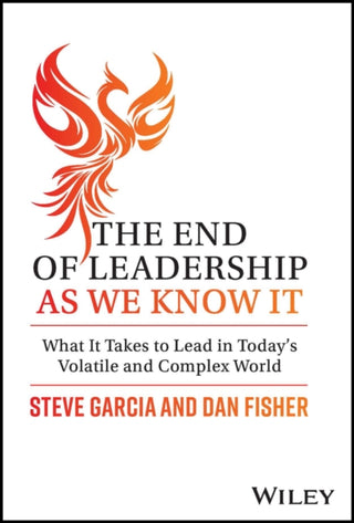 Cover image for 9781394171736 - The End of Leadership as We Know It – What It Take s to Lead in Today′s Volatile and Complex World