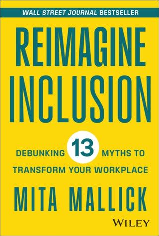 Cover image for 9781394177097 - Reimagine Inclusion – Debunking 13 Myths To Transform Your Workplace