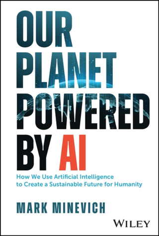 Cover image for 9781394180608 - Our Planet Powered by AI – How We Use Artificial Intelligence to Create a Sustainable Future for Humanity