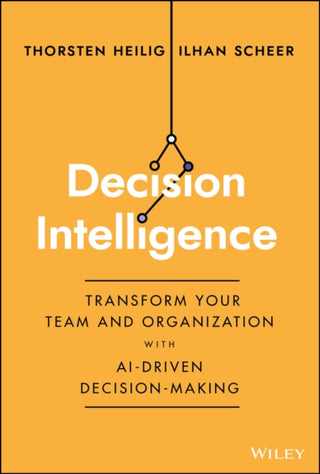 Cover image for 9781394185061 - Decision Intelligence – Transform Your Team and Organization with AI–Driven Decision–Making