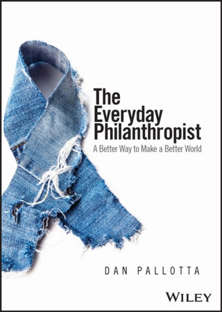 Cover image for 9781394190508 - The Everyday Philanthropist – A Better Way to Make  A Better World