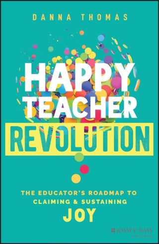 Cover image for 9781394195725 - Happy Teacher Revolution – The Educator′s Roadmap to Claiming and Sustaining Joy