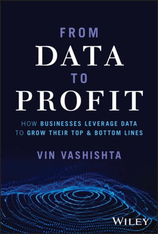 Cover image for 9781394196210 - From Data to Profit – How Businesses Leverage Data  to Grow Their Top and Bottom Lines