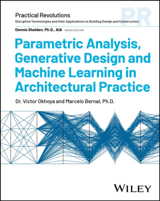 Cover image for 9781394197996 - Parametric Analysis, Generative Design and Machine  Learning in Architectural Practice
