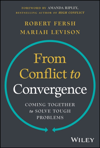 Cover image for 9781394198566 - From Conflict to Convergence – Coming Together to Solve Tough Problems