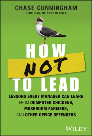 Cover image for 9781394201983 - How NOT to Lead – Learning from Tales of Dumpster Chickens, Mushroom Farmers, and Their Failures