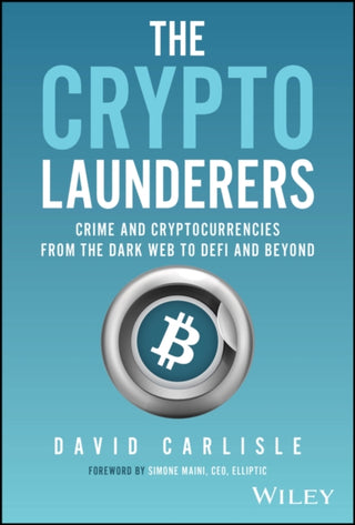 Cover image for 9781394203192 - The Crypto Launderers – Crime and Cryptocurrencies  from the Dark Web to DeFi and Beyond
