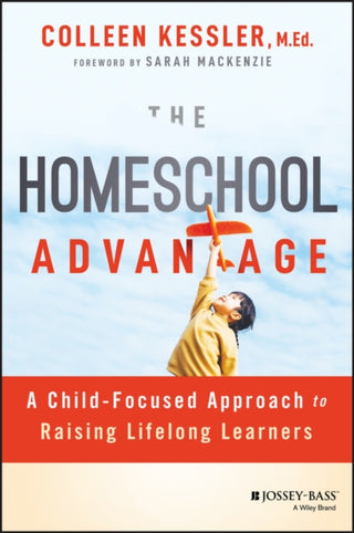 Cover image for 9781394205738 - The Homeschool Advantage – A Child–Focused Approach to Raising Lifelong Learners