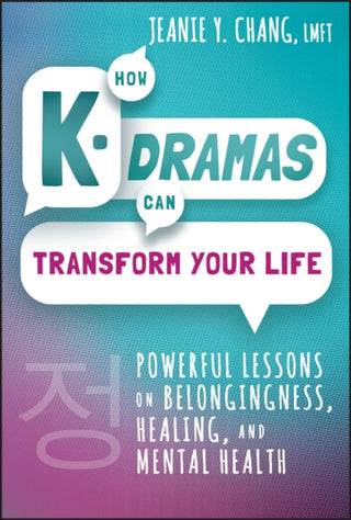 Cover image for 9781394210473 - How K–Dramas Can Transform Your Life – Powerful Lessons on Belongingness, Healing, and Mental Health