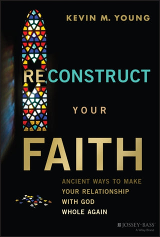 Cover image for 9781394219490 - Reconstruct Your Faith – Ancient Ways to Make Your  Relationship with God Whole Again