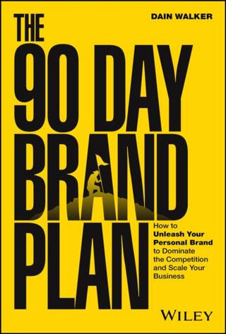 Cover image for 9781394221097 - The 90 Day Brand Plan – How to Unleash Your Personal Brand to Dominate the Competition and Scale Your Business