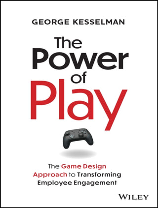 Cover image for 9781394228010 - The Power of Play – The Game Design Approach to Transforming Employee Engagement