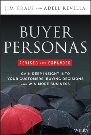 Cover image for 9781394236336 - Buyer Personas Revised and Expanded – Gain Deep Insight Into Your Customers′ Buying Decisions and Win More Business