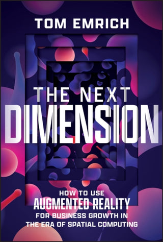 Cover image for 9781394262564 - The Next Dimension – How to Use Augmented Reality for Business Growth in the Era of Spatial Computing