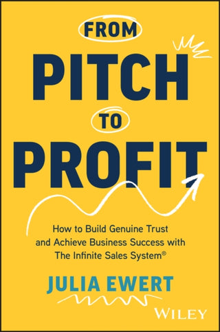 Cover image for 9781394263943 - From Pitch to Profit – How to Build Genuine Trust and Achieve Business Success with the Infinite Sales System®