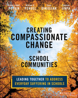 Cover image for 9781394265220 - Creating Compassionate Change in School Communitie s: Leading Together to Address Everyday Suffering in Schools